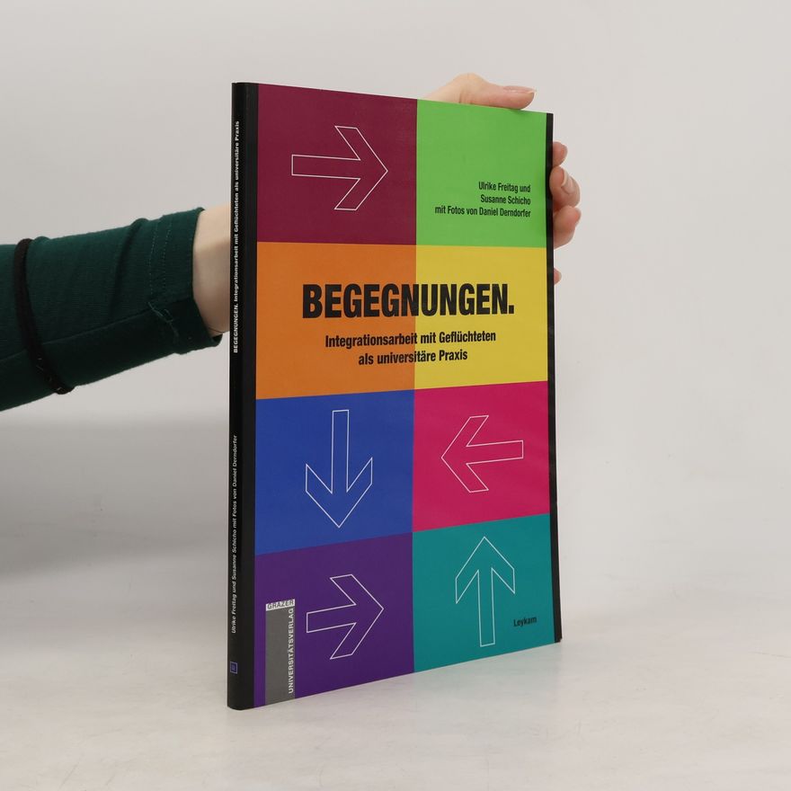 Ulrike Freitag Begegnungen. Integrationsarbeit mit Geflüchteten als universitäre Praxis