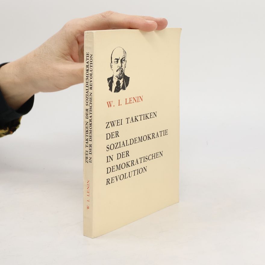 Vladimir Lenin Zwei Taktiken der Sozialdemokratie in der demokratischen Revolution