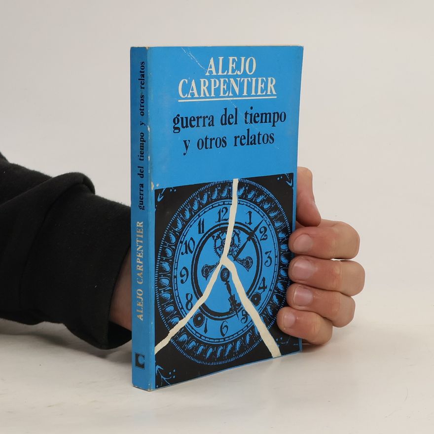 Alejo Carpentier Guerra del tiempo y otros relatos