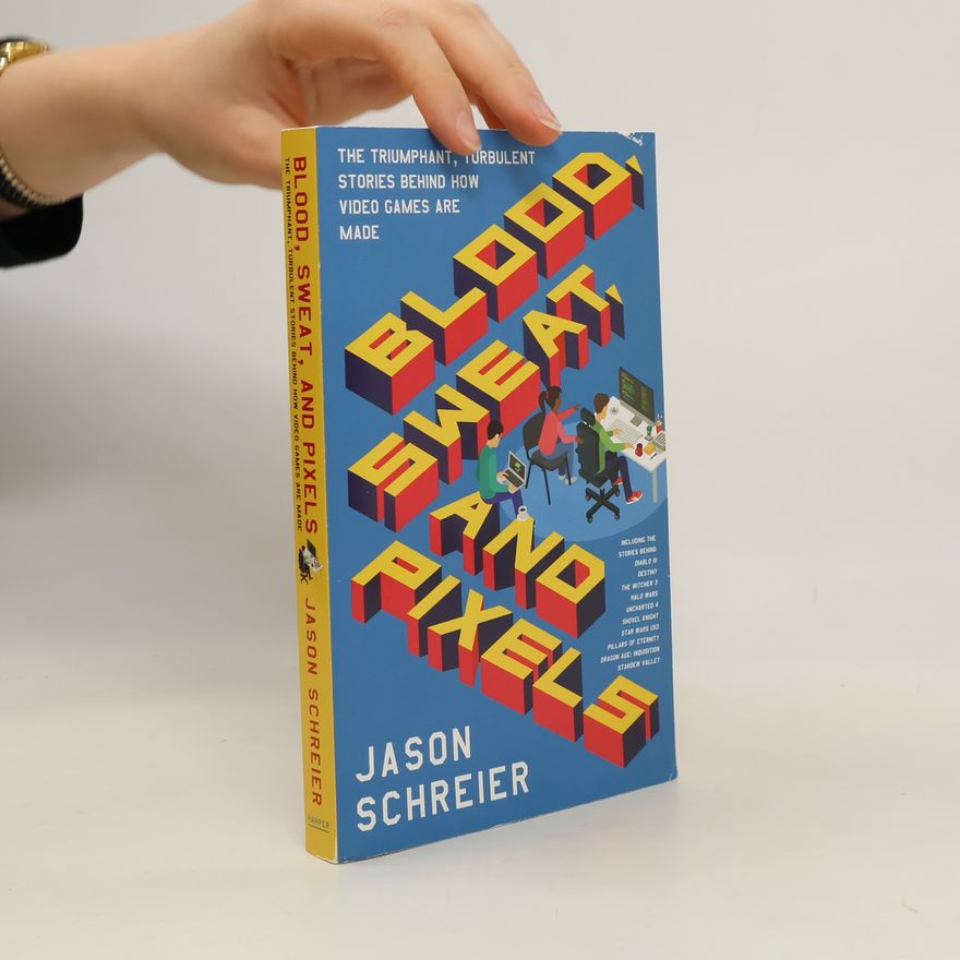 Jason Schreier Blood, Sweat, and Pixels