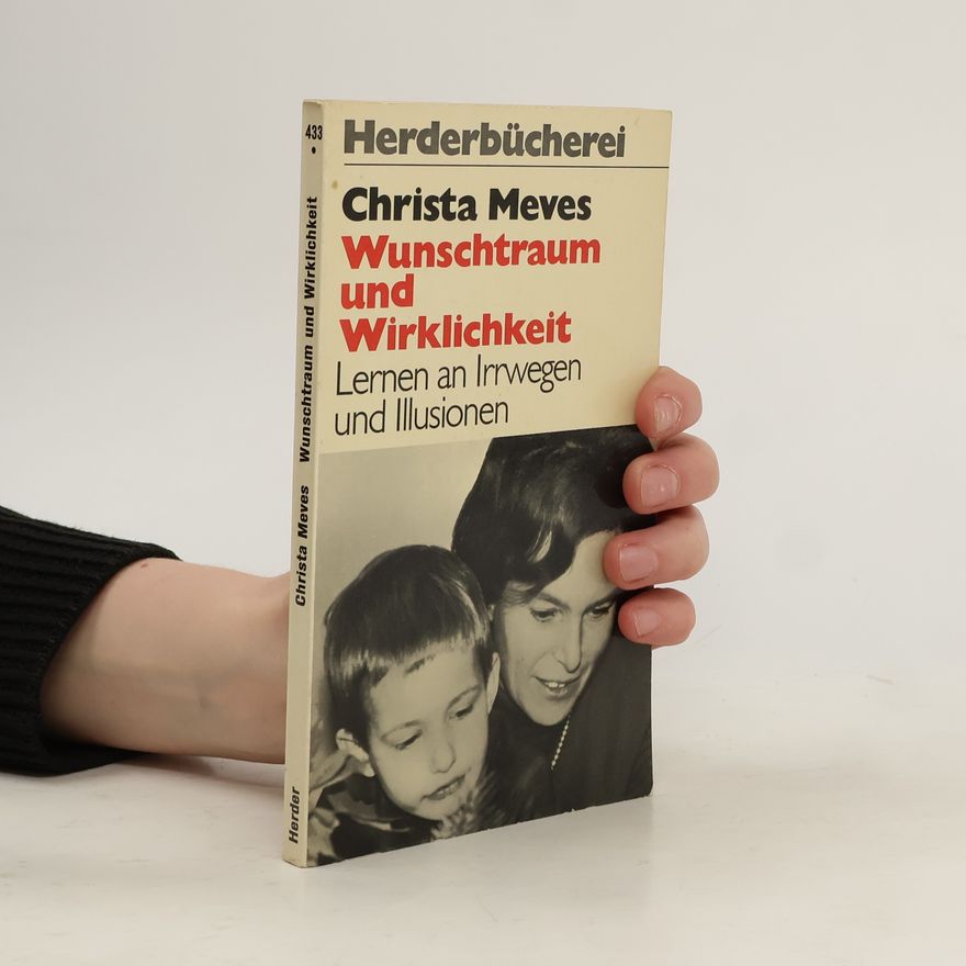 Christa Meves Wunschtraum und Wirklichkeit: Lernen an Irrwegen u. Illusionen
