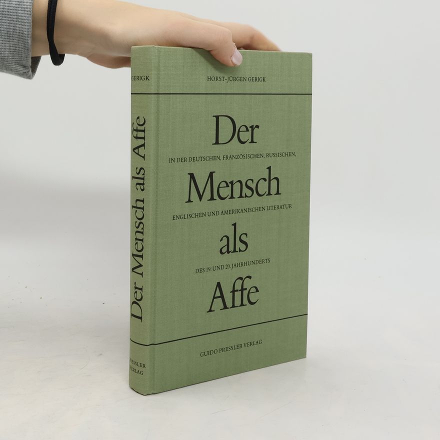 Horst-Jürgen Gerigk Der Mensch als Affe in der deutschen, französischen, russischen, englischen und amerikanischen Literatur des 19. und 20. Jahrhunderts