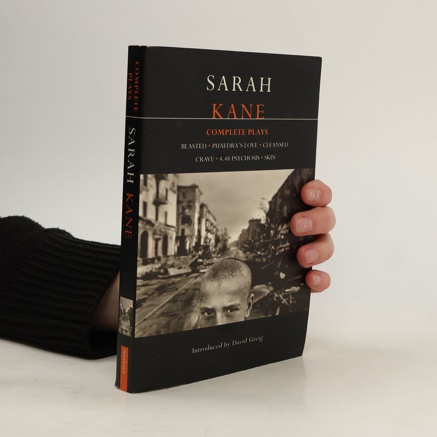 Sarah Kane Complete plays. Blasted ; Phaedra's love ; Cleansed ; Crave ; 4.48 Psychosis ; Skin