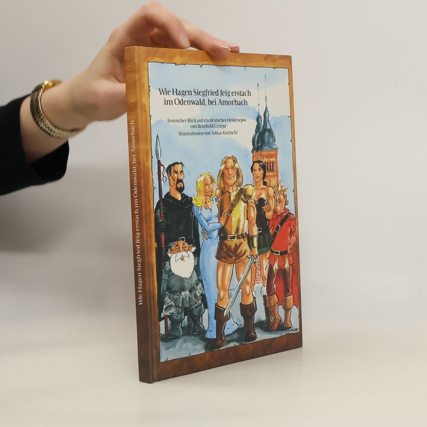 Reinhold Grzega Wie Hagen Siegfried feig erstach im Odenwald, bei Amorbach