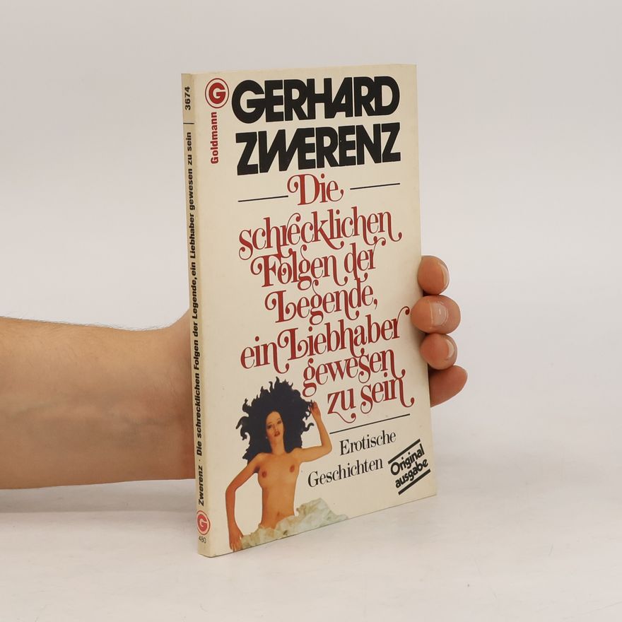 Gerhard Zwerenz Die schrecklichen Folgen der Legende, ein Liebhaber gewesen zu sein