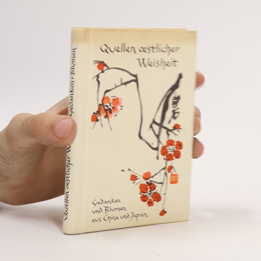 Autorenkollektiv Quellen östlicher Weisheit. Gedanken und Blumen aus China und Japan