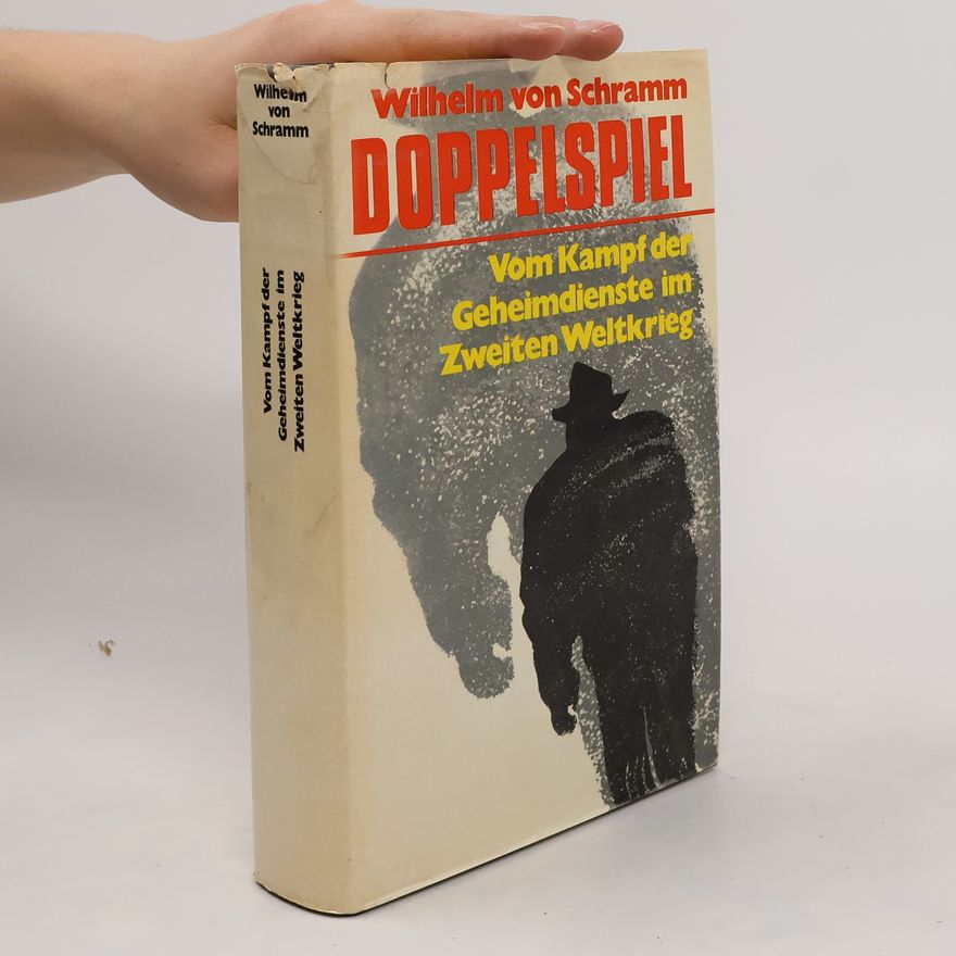 Wilhelm Ritter von Schramm Doppelspiel. Vom Kampf der Geheimdienste im zweiten Weltkrieg