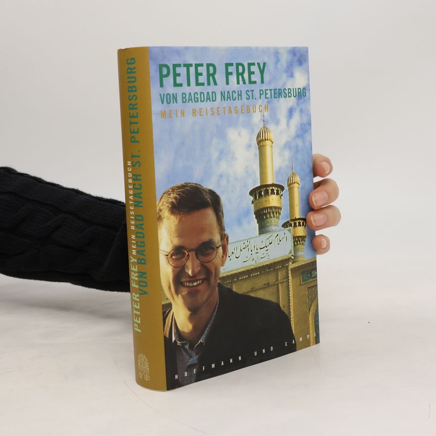 Peter Frey Von Bagdad nach St. Petersburg: mein Reisetagebuch
