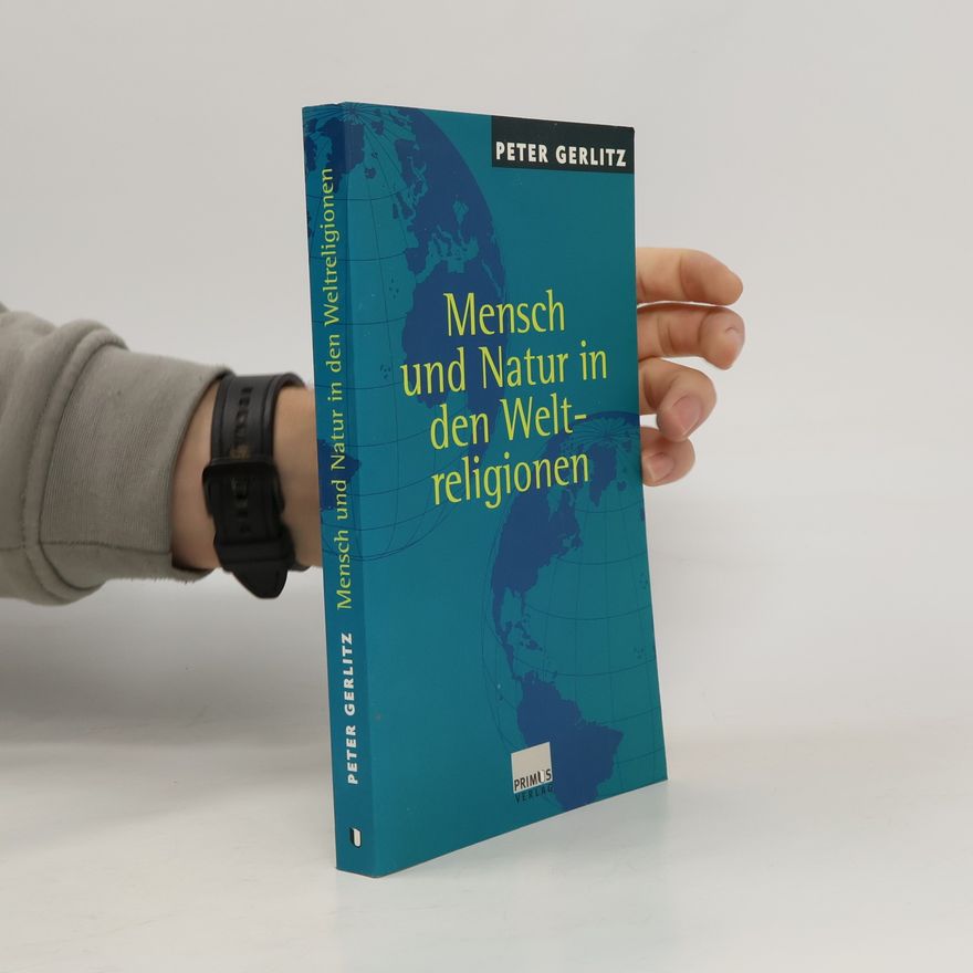 Peter Gerlitz Mensch und Natur in den Weltreligionen. Grundlagen der Religionsökologie