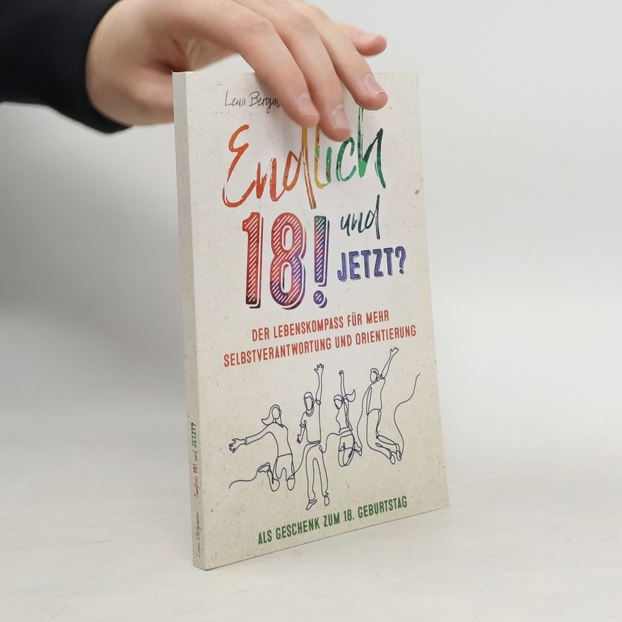 Lena Bergmann Endlich 18! Und jetzt? Der Lebenskompass für mehr Selbstverantwortung und Orientierung als Geschenk zum 18. Geburtstag.
