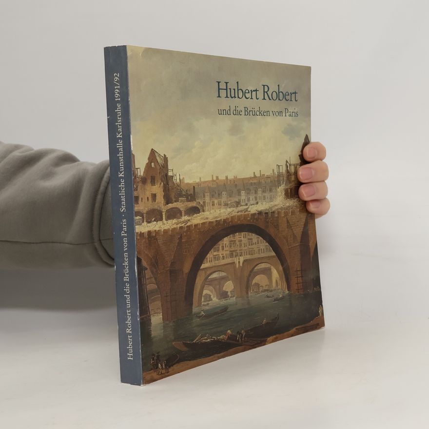 Hubert Robert Hubert Robert, 1733 - 1808, und die Brücken von Paris