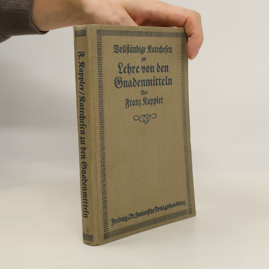 Franz Käppler Vollständige Katechesen zur Lehre von den Gnadenmitteln