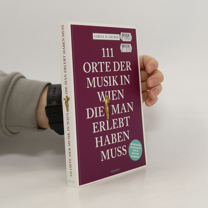 Sabine M. Gruber 111 Orte der Musik in Wien, die man erlebt haben muss