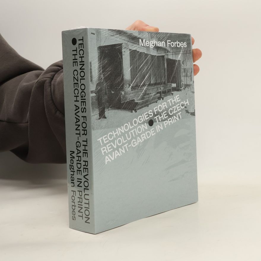 Meghan Forbes Technologies for the revolution : the Czech avant-garde in print