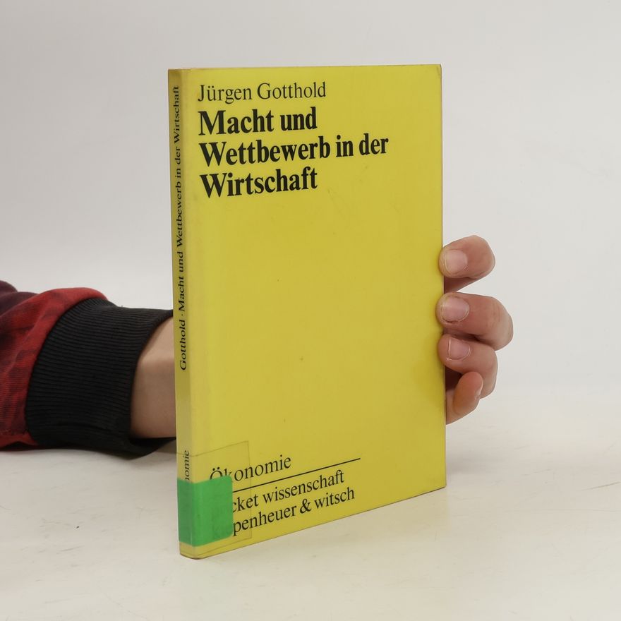 Jürgen Gotthold Macht und Wettbewerb in der Wirtschaft