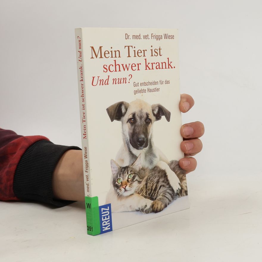 Frigga Wiese Mein Tier ist schwer krank. Und nun?. Gut entscheiden für das geliebte Haustier