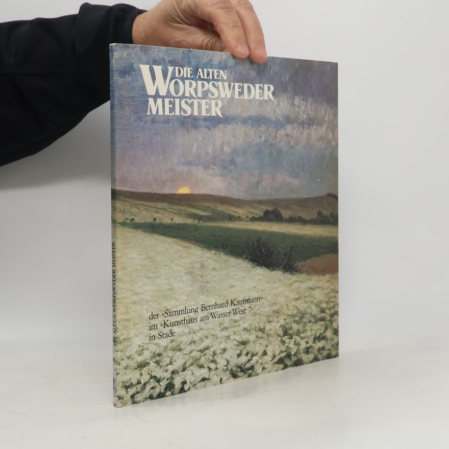 Various authors Die alten Worpsweder Meister der "Sammlung Bernhard Kaufmann" im "Kunsthaus am Wasser West 7" in Stade