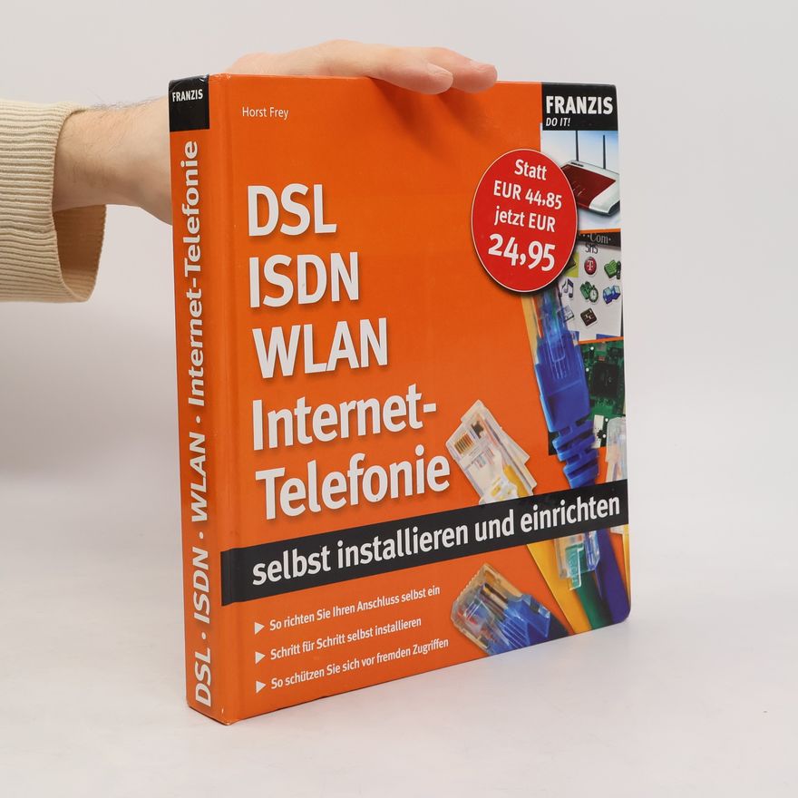 Horst Frey DSL, ISDN, WLAN, Internet-Telefonie selbst installieren und einrichten