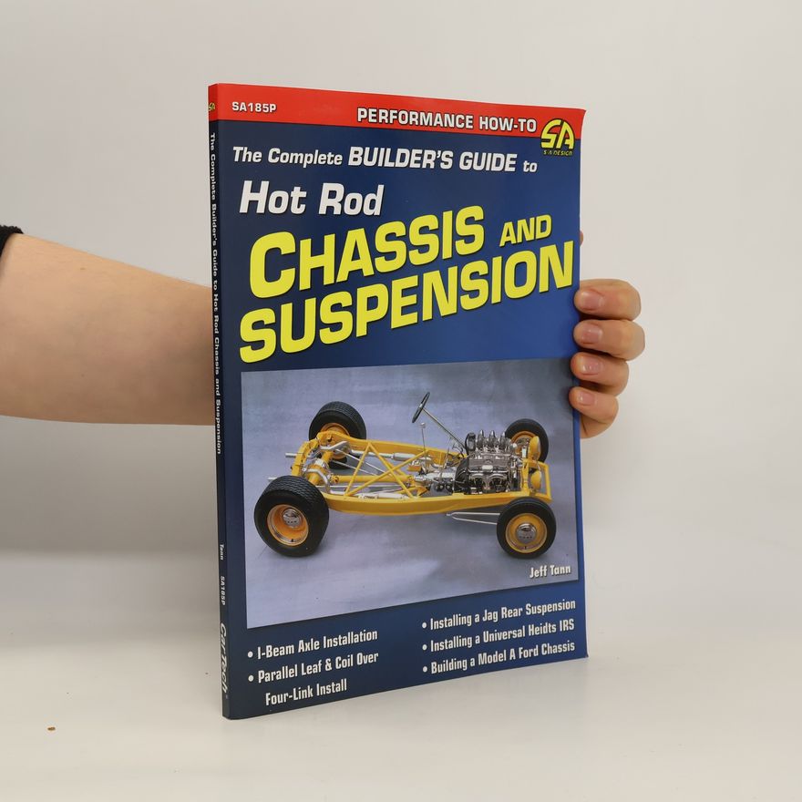 Jeff Tann The Complete Builder's Guide to Hot Rod Chassis & Suspension