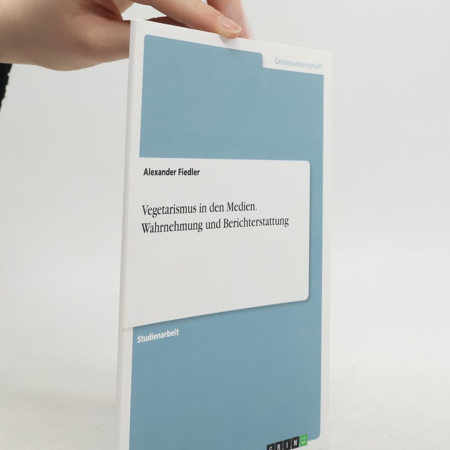 Alexander Fiedler Vegetarismus in den Medien. Wahrnehmung und Berichterstattung