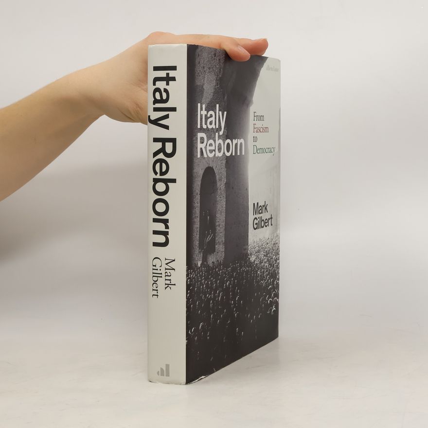 Mark Gilbert Italy Reborn: From Fascism to Democracy