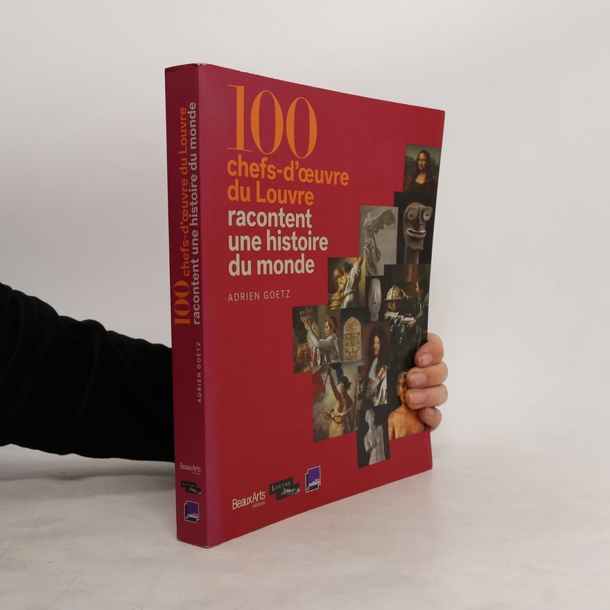 Adrien Goetz 100 chefs-d'œuvre du Louvre racontent une histoire du monde