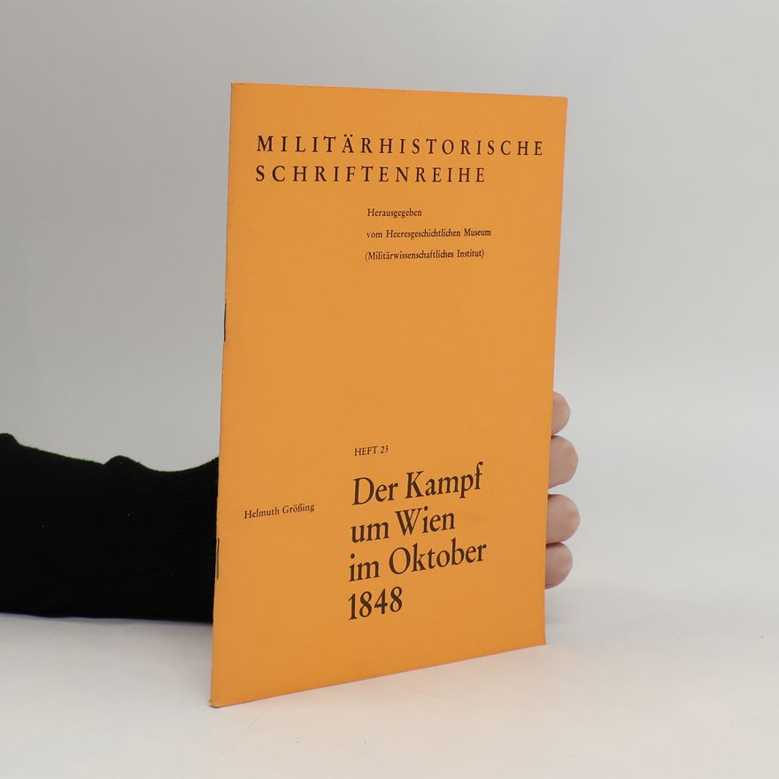 Helmuth E. Grössing Der Kampf um Wien im Oktober 1848 [achtzehnhundertachtundvierzig]
