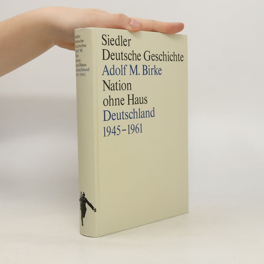 Adolf M. Birke Deutsche Geschichte. Nation ohne Haus. Deutschland 1945-1961
