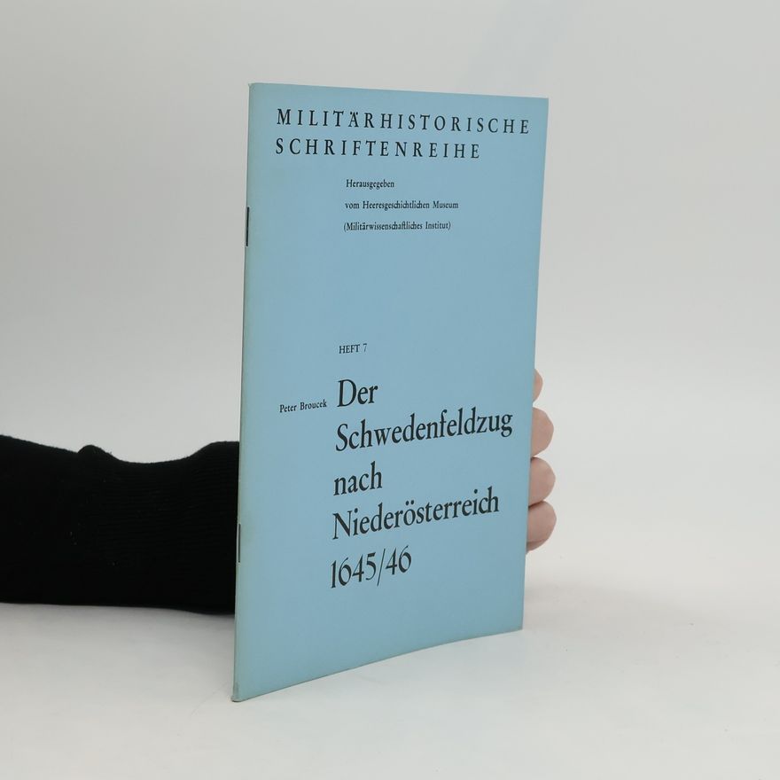 Peter Broucek Der Schwedenfeldzug nach Niederösterreich 1645/46