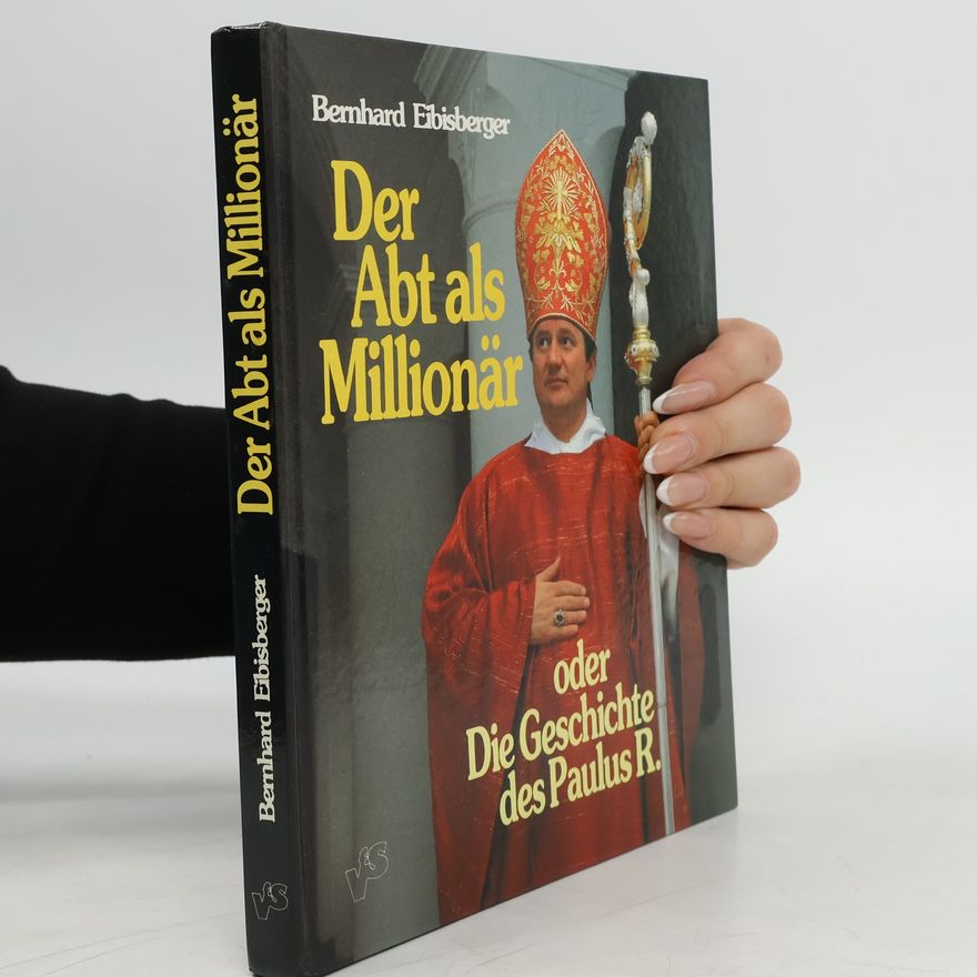 Bernhard Eibisberger Der Abt als Millionär oder die Geschichte des Paulus R.
