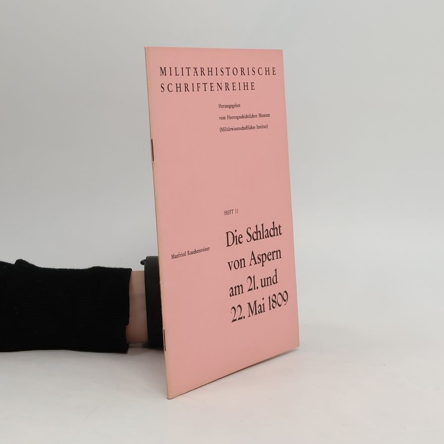 Manfried Rauchensteiner Die Schlacht von Aspern am 21. und 22. Mai 1809