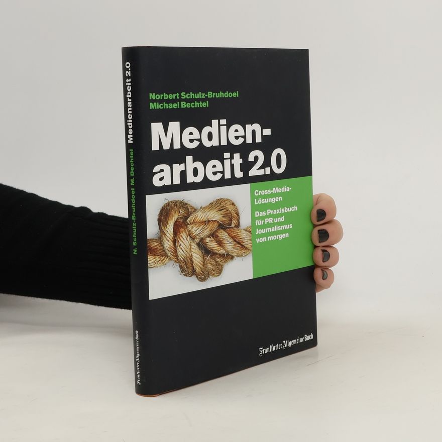 Norbert Schulz-Bruhdoel Medienarbeit 2.0. Cross-Media-Lösungen. Das Praxisbuch für PR und Journalismus von morgen