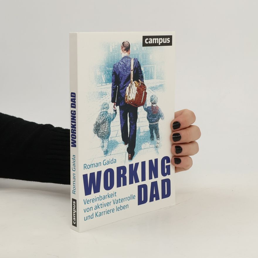 Roman Gaida Working Dad. Vereinbarkeit von aktiver Vaterrolle und Karriere leben