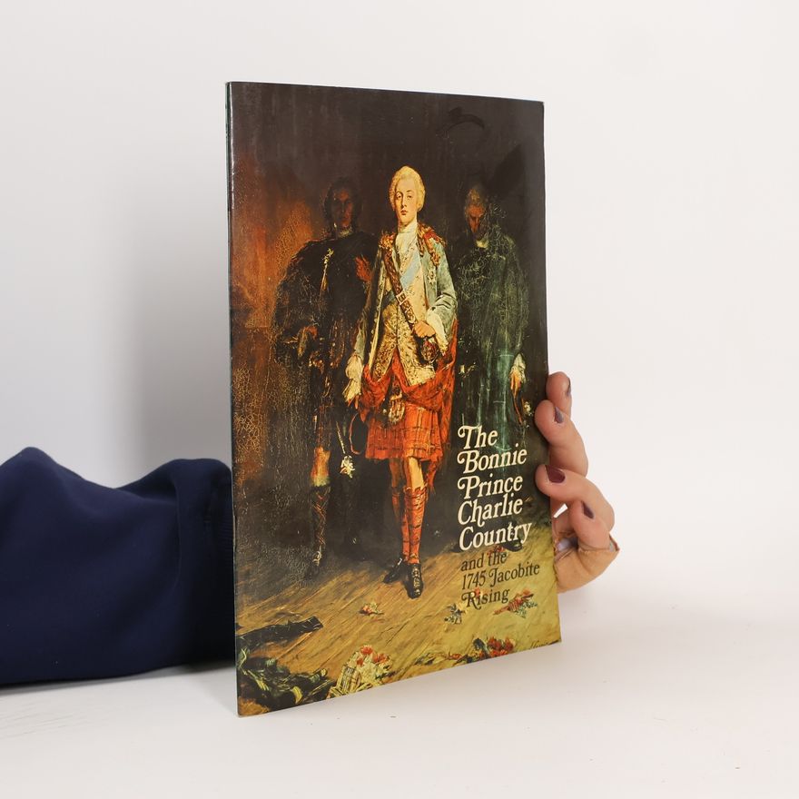 James Aloysius Carruth Bonnie Prince Charlie Country and the 1745 Jacobite Rising