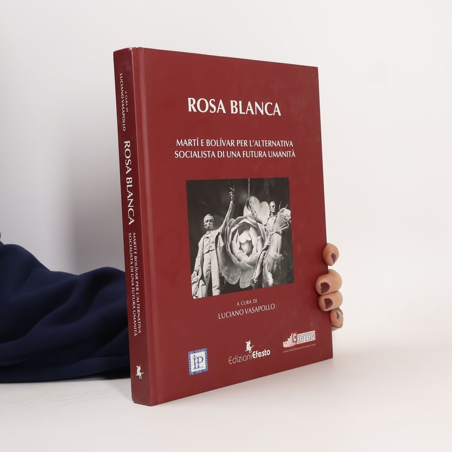 Luciano Vasapollo Rosa Blanca. Martí e Bolívar per l'alternativa socialista di una futura umanità