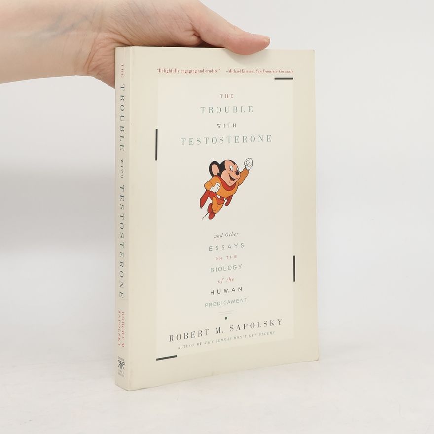 Robert Sapolsky The Trouble with Testosterone and Other Essays on the Biology of the Human Predicament
