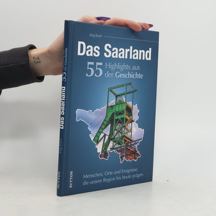 Jörg Koch Das Saarland. 55 Highlights aus der Geschichte