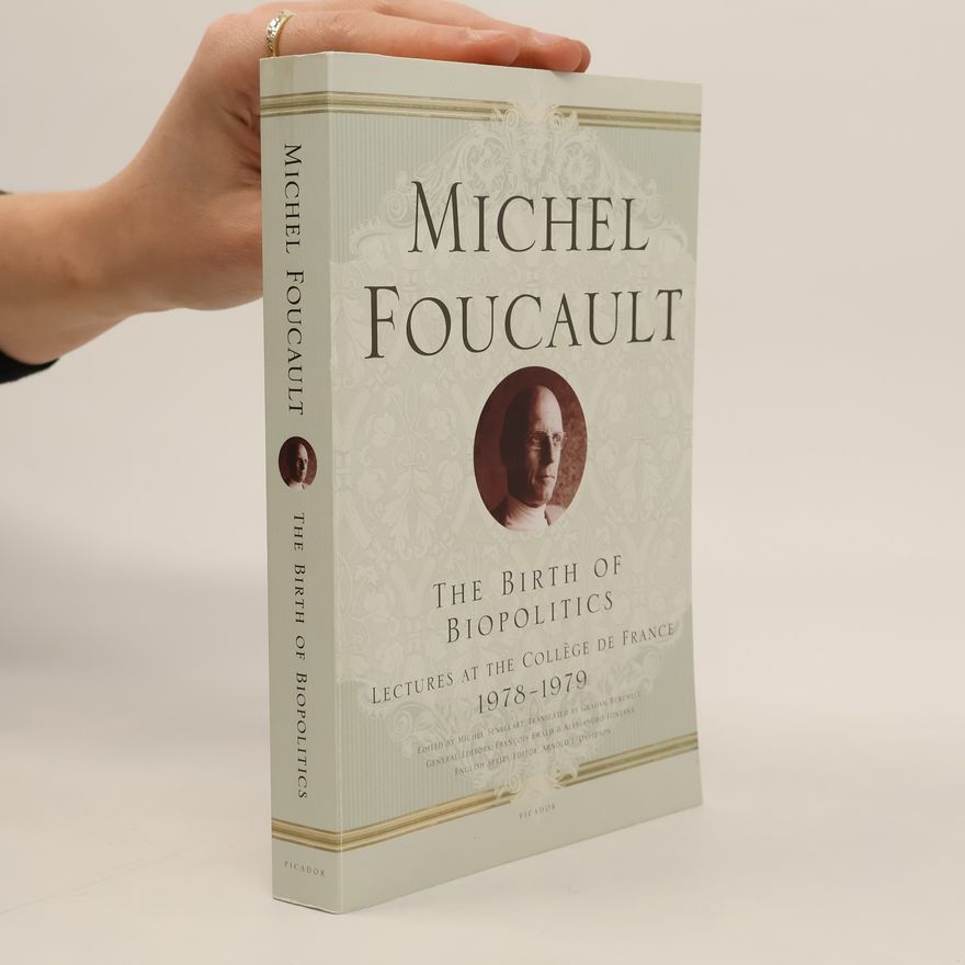 Michel Foucault The Birth of Biopolitics: Lectures at the Collège de France, 1978--1979