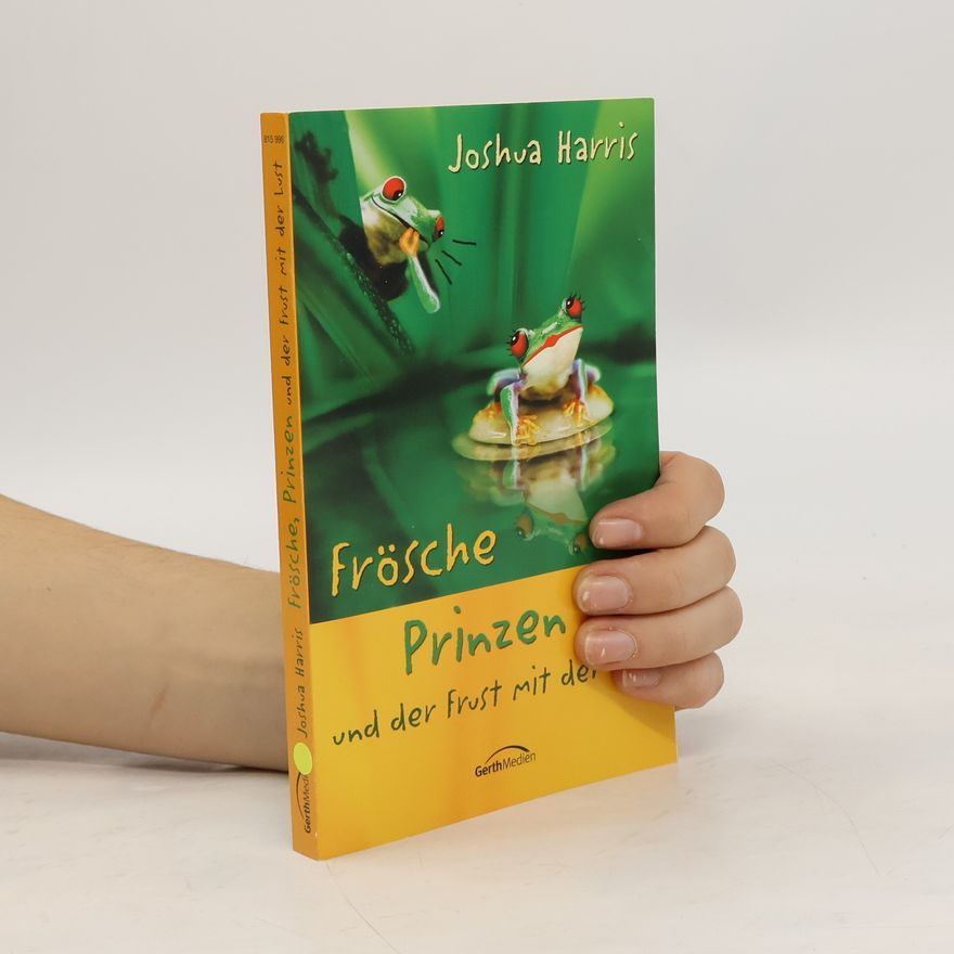 Joshua Harris Frösche, Prinzen und der Frust mit der Lust
