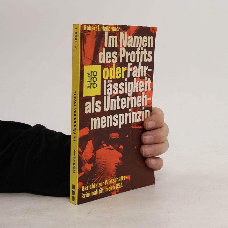 Robert L. Heilbroner Im Namen des Profits oder Fahrlässigkeit als Unternehmensprinzip