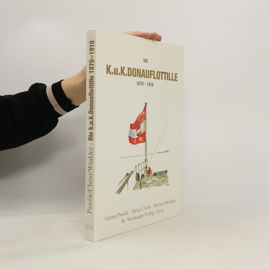 Georg Pawlik Die k.u.k. Donauflottille 1870 - 1918