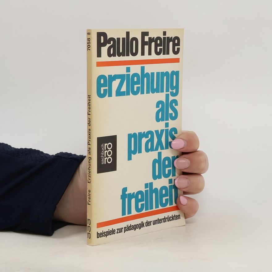 Paulo Freire Erziehung als Praxis der Freiheit