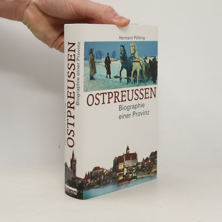 Hermann Pölking Ostpreussen : Biographie einer Provinz