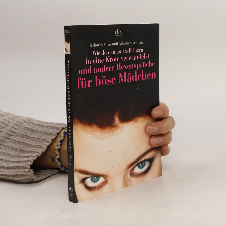 Deborah Gray Wie du deinen Ex-Prinzen in eine Kröte verwandelst und andere Hexensprüche für böse Mädchen