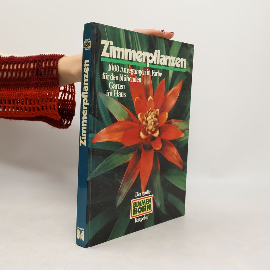 Thomas. Rochford Zimmerpflanzen. Der große Blumen Born Pflanzen- Ratgeber. 1000 Anregungen in Farbe für den blühenden Garten im Haus.