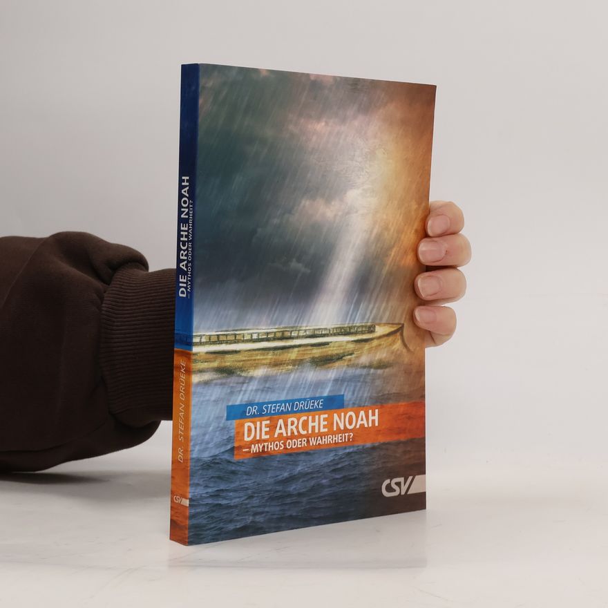 Stefan Drüeke Die Arche Noah: Mythos oder Wahrheit?