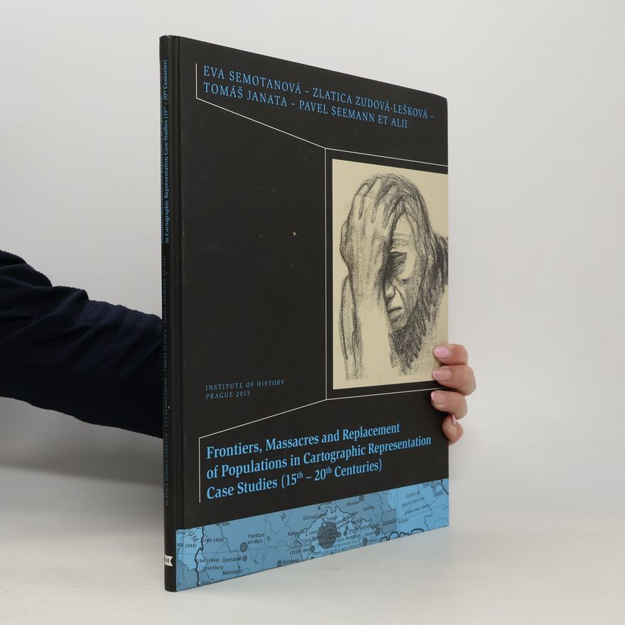 Tomáš Janata Frontiers, Massacres and Replacement of Populations in Cartographic Representation