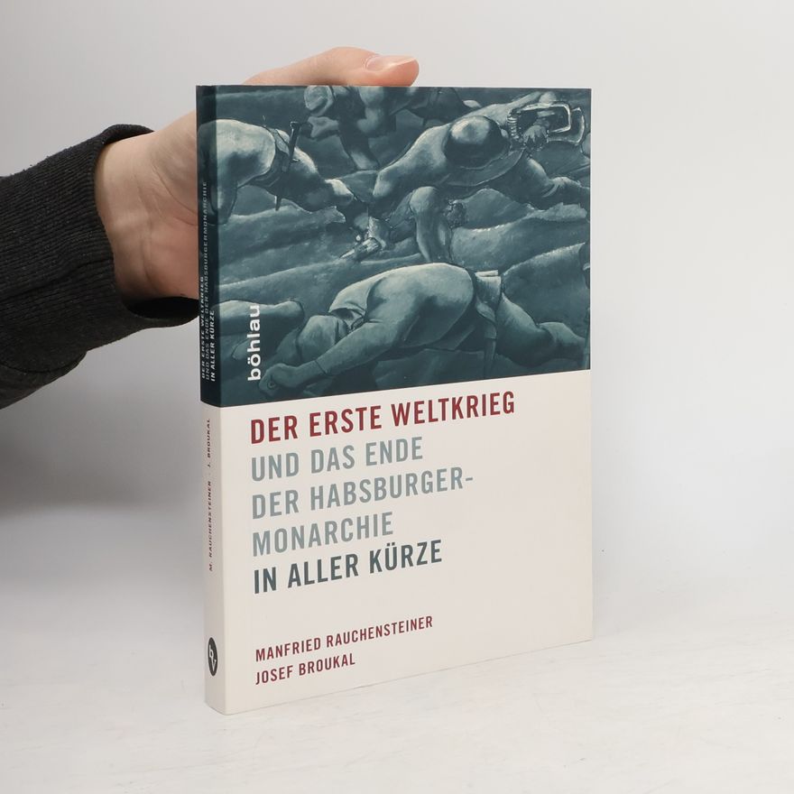 Manfried Rauchensteiner Der Erste Weltkrieg und das Ende der Habsburgermonarchie 1914 - 1918