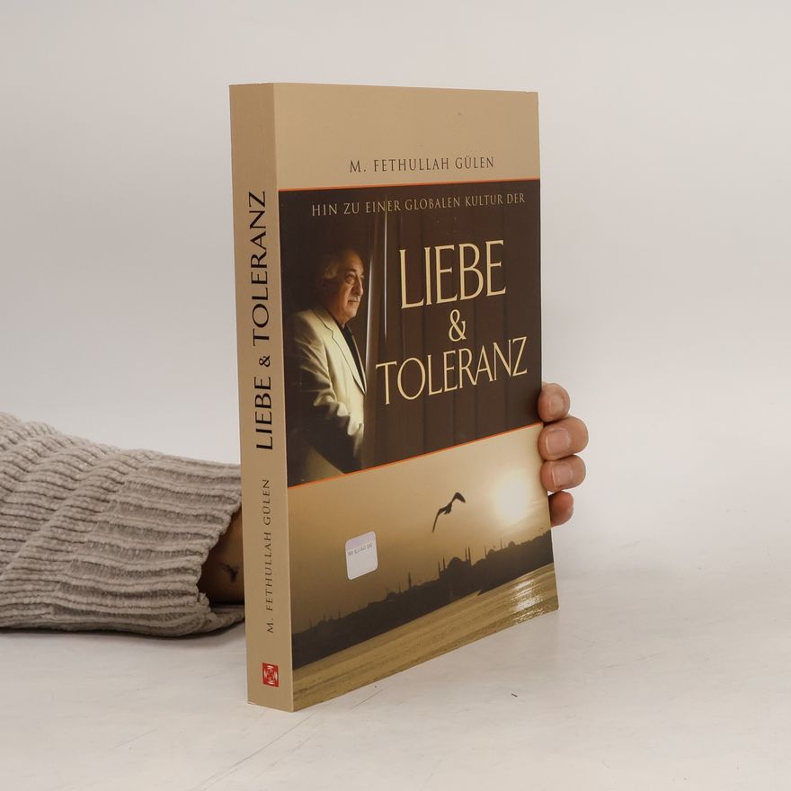 Fethullah Gülen Hin zu einer globalen Kultur der Liebe und Toleranz