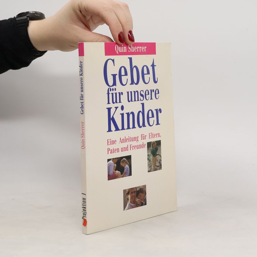 Quin Sherrer Gebet für unsere Kinder. Eine Anleitung für Eltern, Paten und Freunde